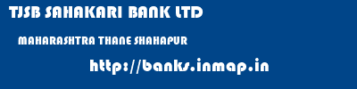 TJSB SAHAKARI BANK LTD  MAHARASHTRA THANE SHAHAPUR   banks information 